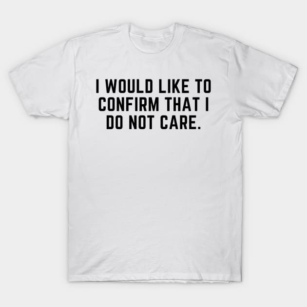 I would like to confirm that I do not care T-Shirt by gabbadelgado